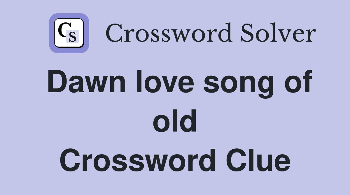 Dawn love song of old Crossword Clue