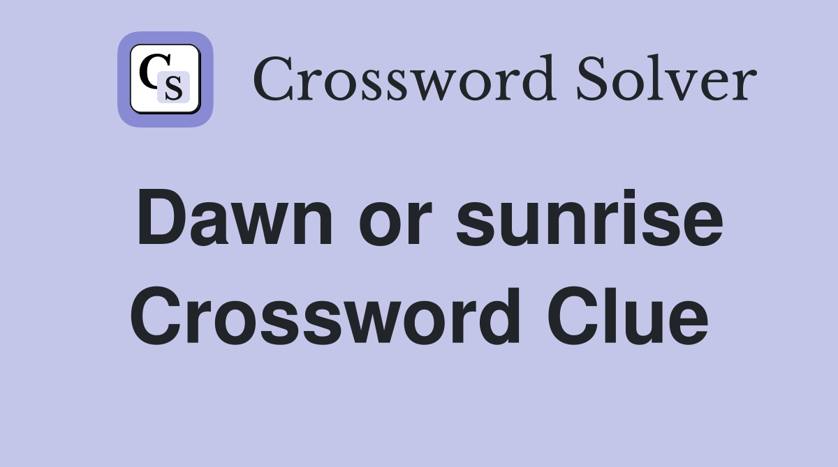 Dawn or sunrise Crossword Clue