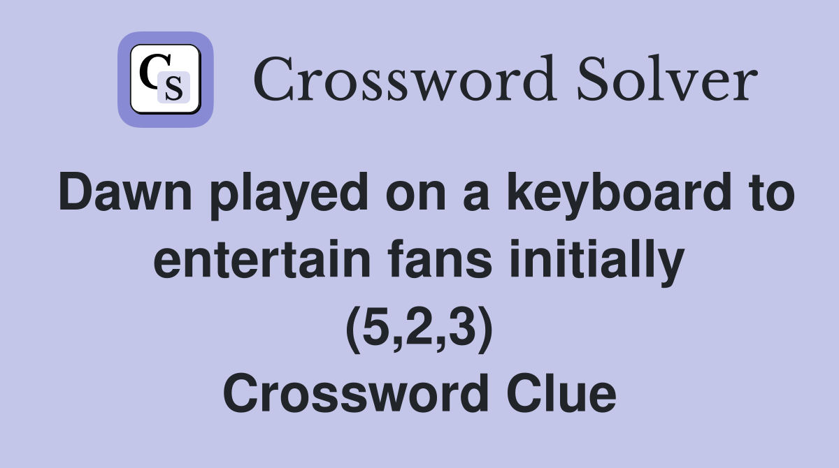Dawn played on a keyboard to entertain fans initially (5,2,3) Crossword Clue