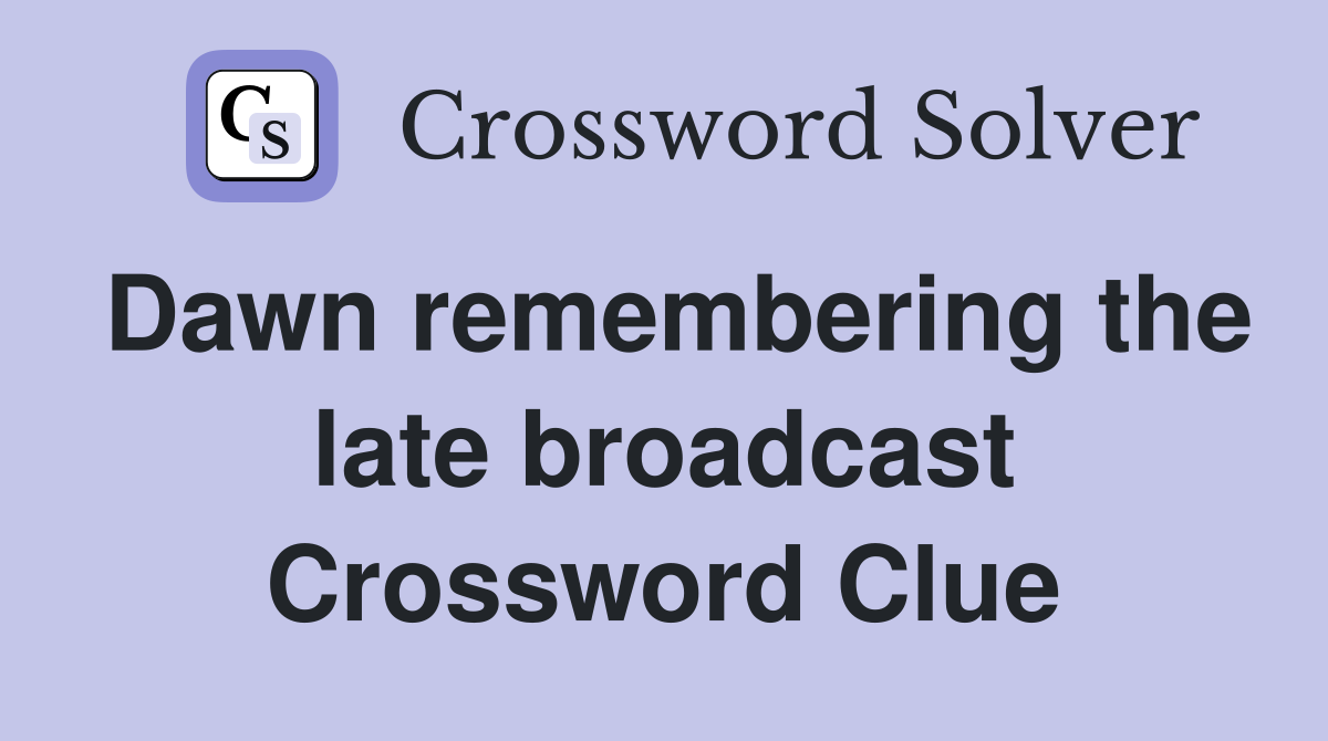 Dawn remembering the late broadcast Crossword Clue