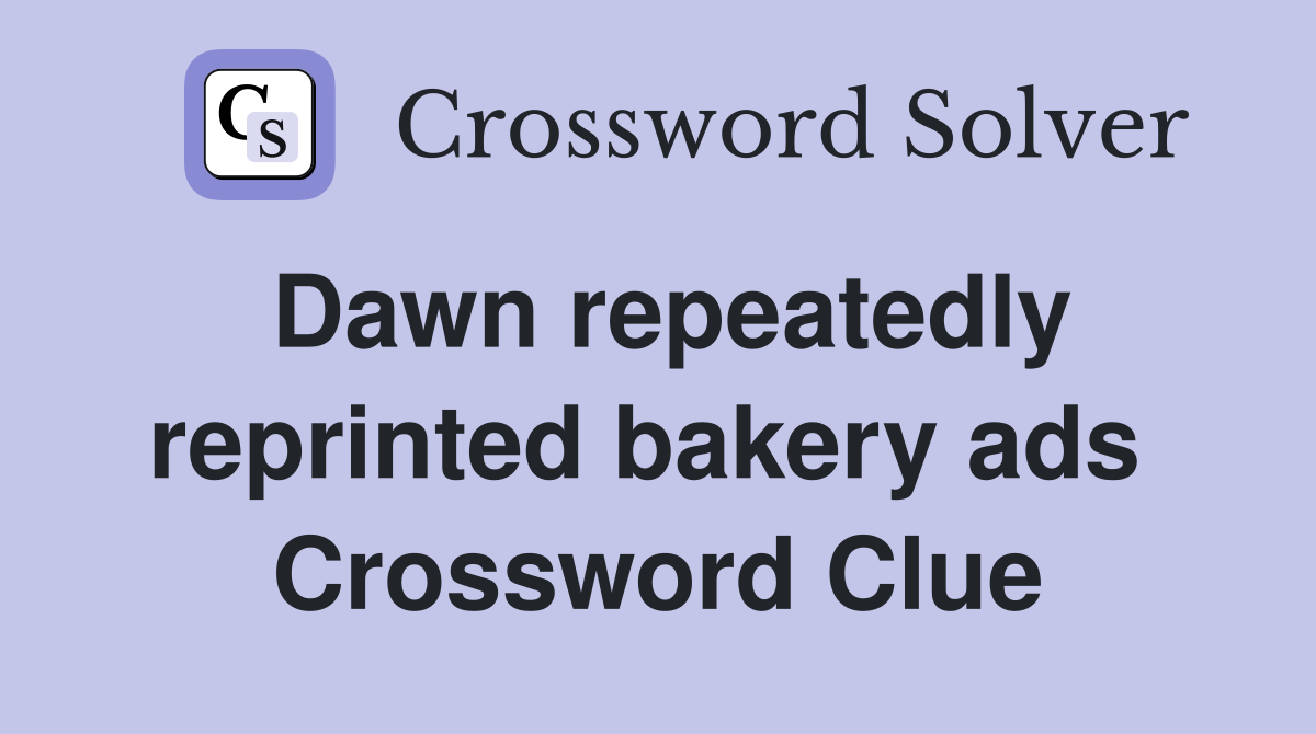 Dawn repeatedly reprinted bakery ads  Crossword Clue