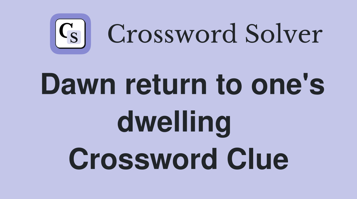 Dawn return to one's dwelling  Crossword Clue