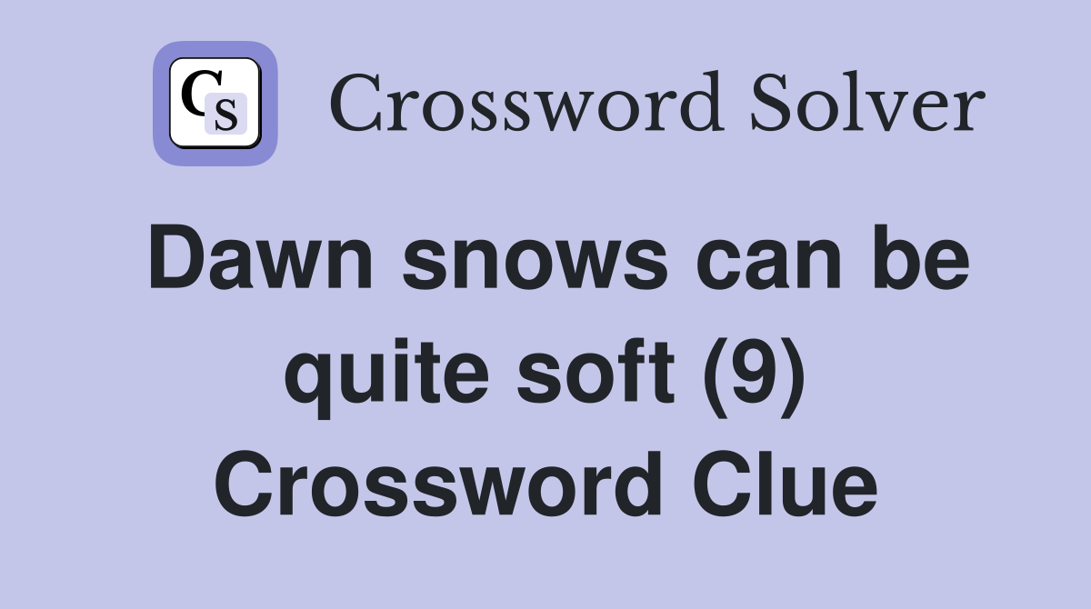 Dawn snows can be quite soft (9) Crossword Clue