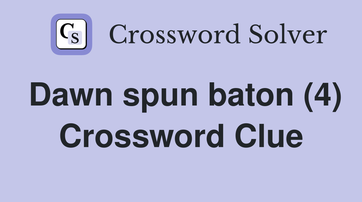 Dawn spun baton (4) Crossword Clue