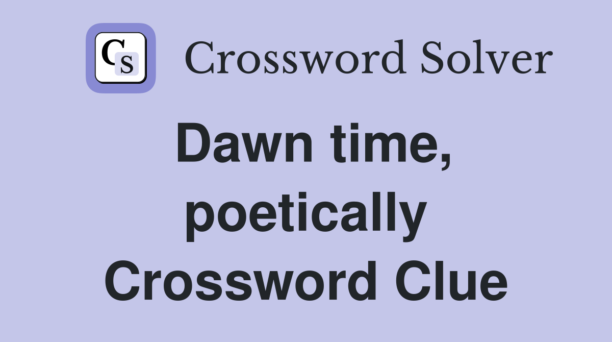 Dawn time, poetically Crossword Clue