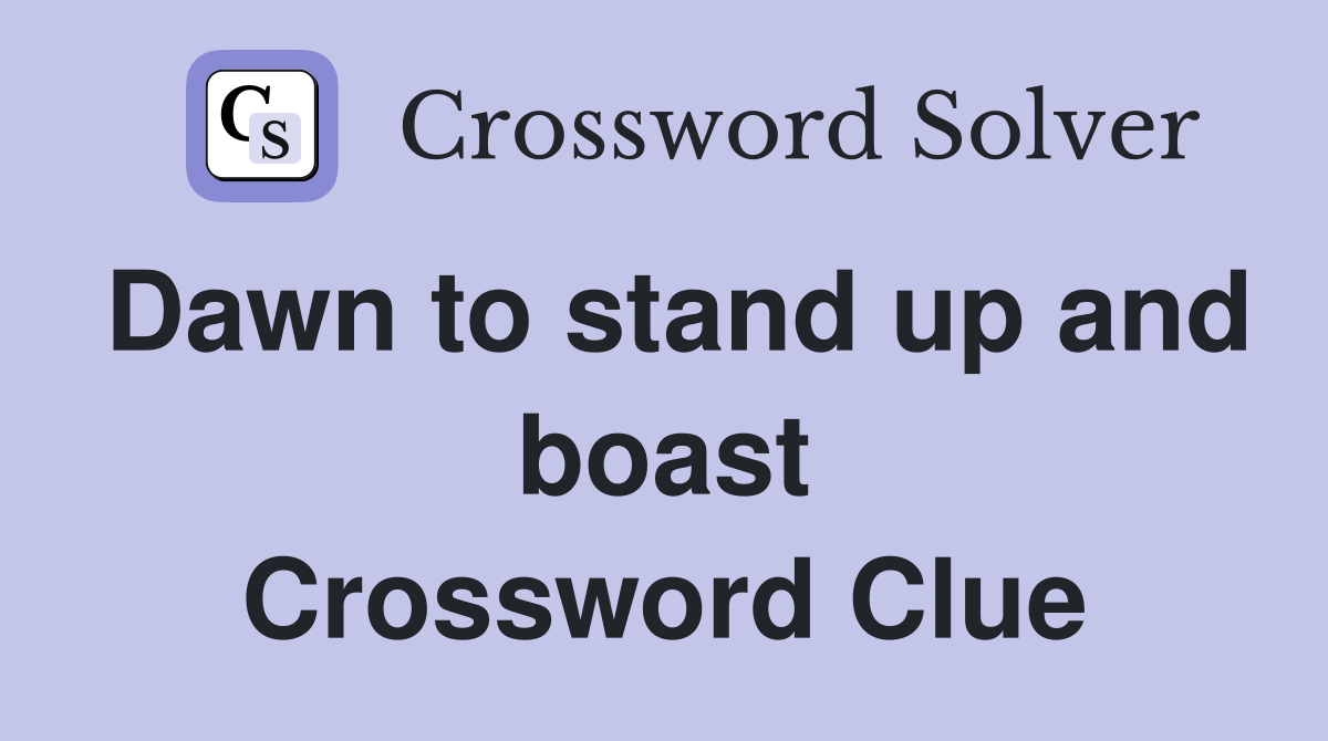 Dawn to stand up and boast Crossword Clue
