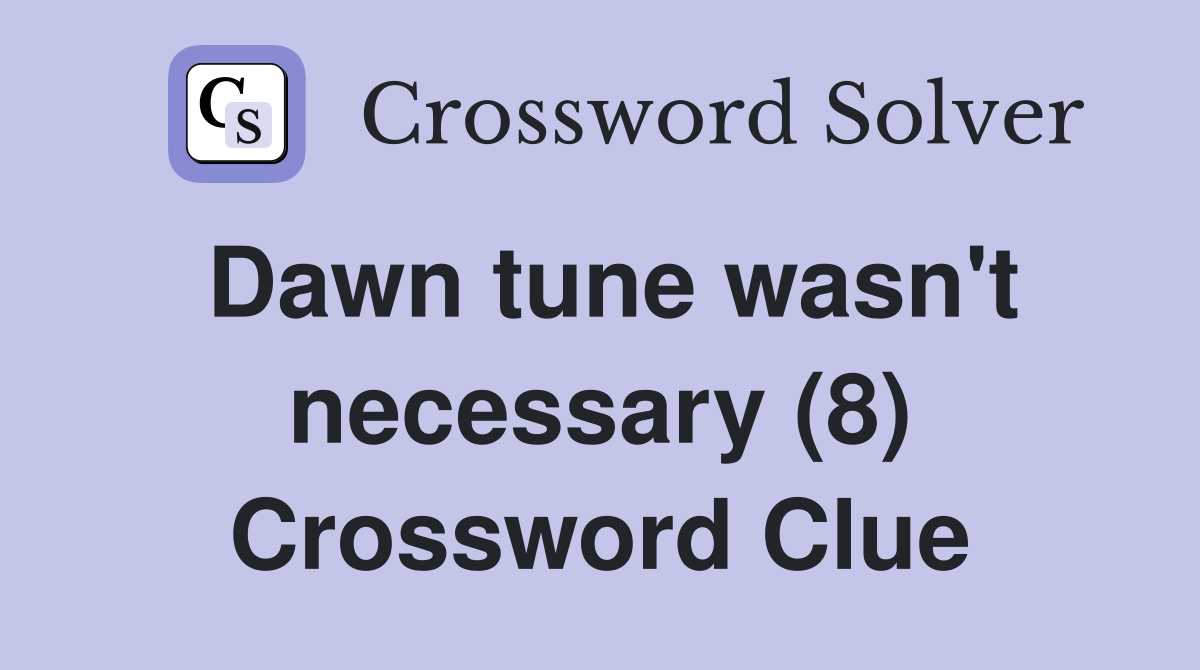 Dawn tune wasn't necessary (8) Crossword Clue