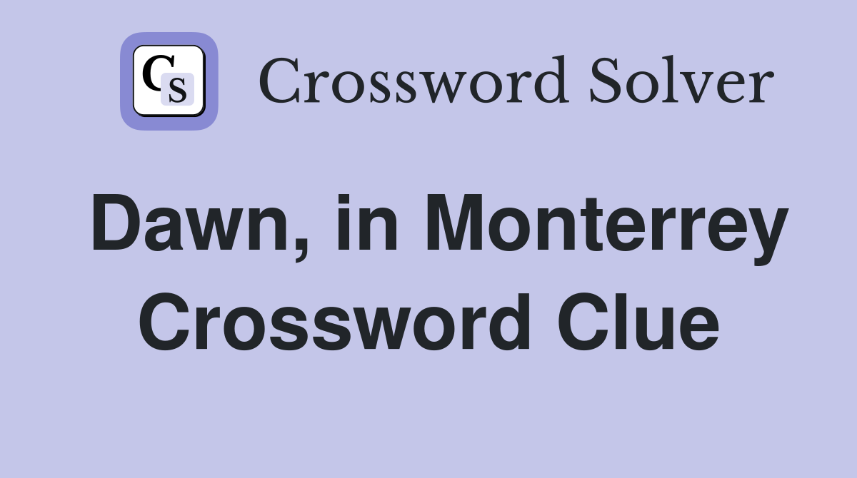 Dawn, in Monterrey Crossword Clue