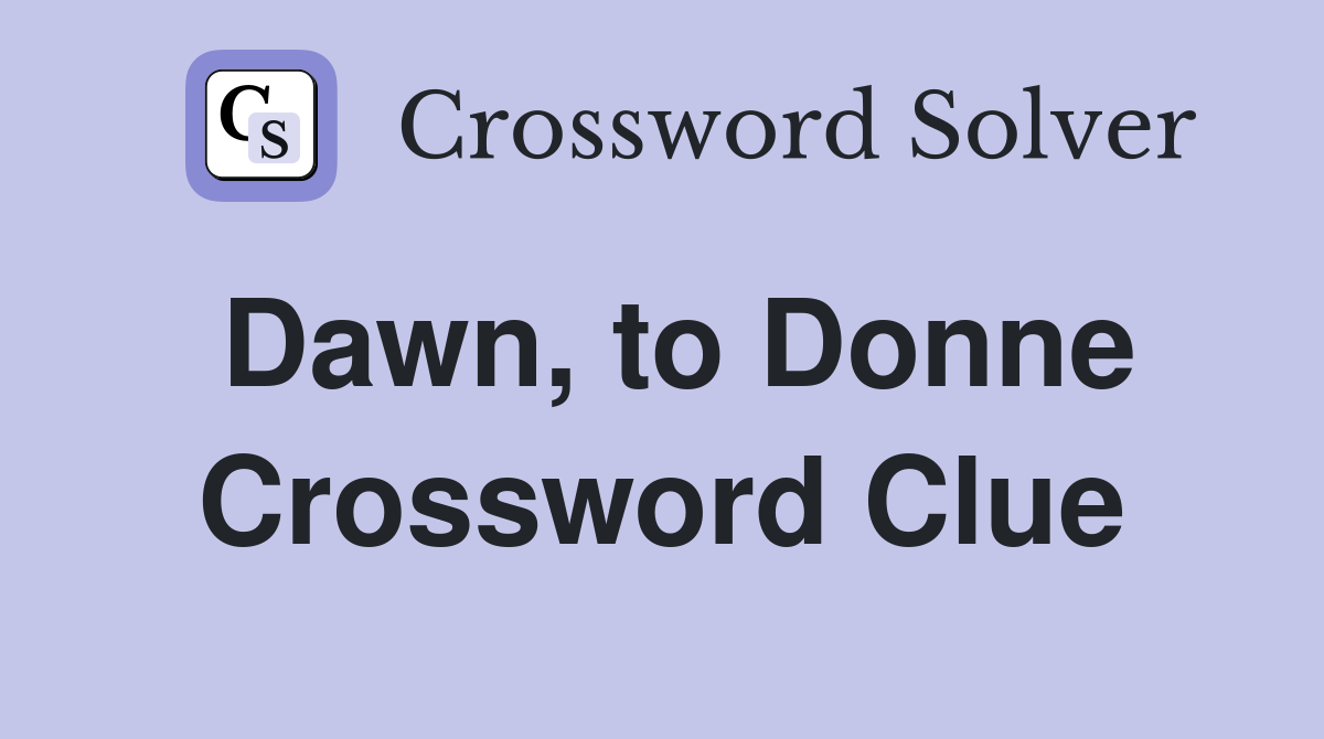 Dawn, to Donne Crossword Clue
