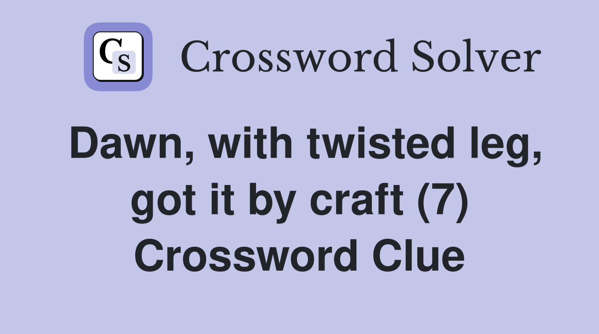 Dawn, with twisted leg, got it by craft (7) Crossword Clue