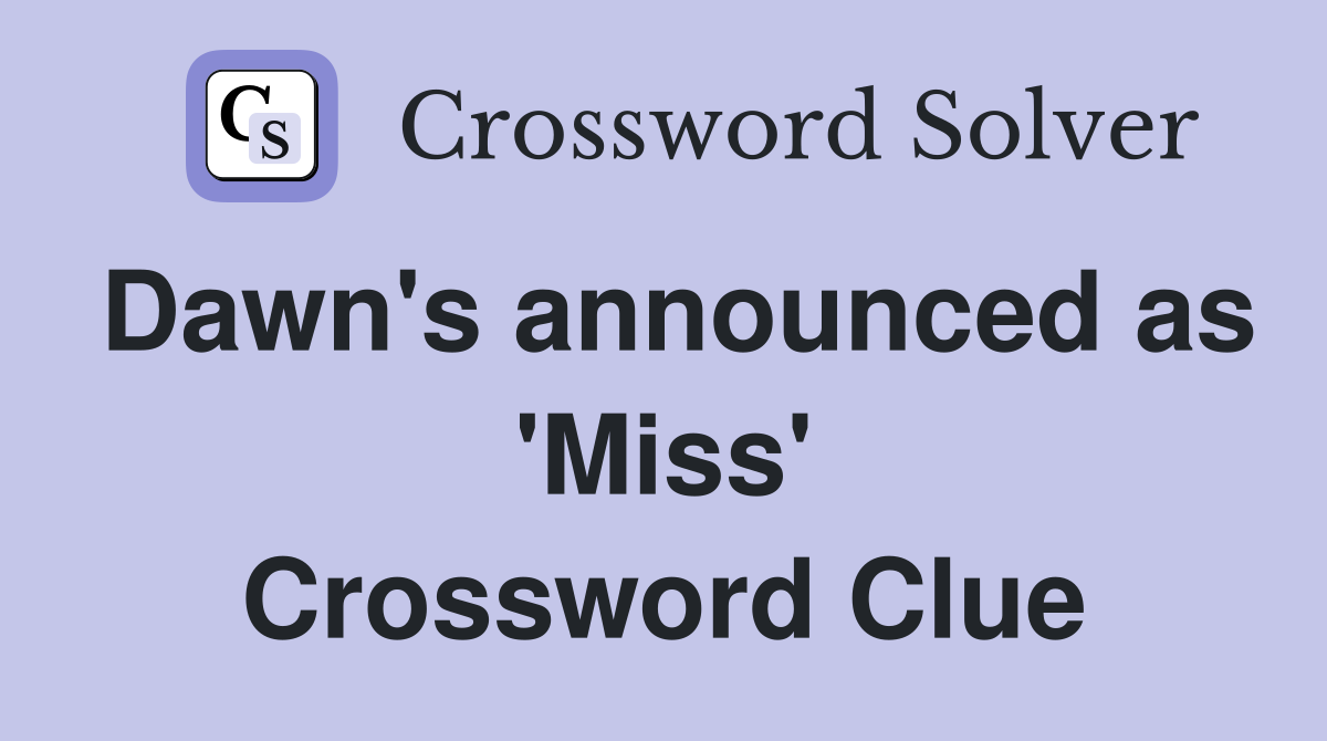 Dawn's announced as 'Miss' Crossword Clue