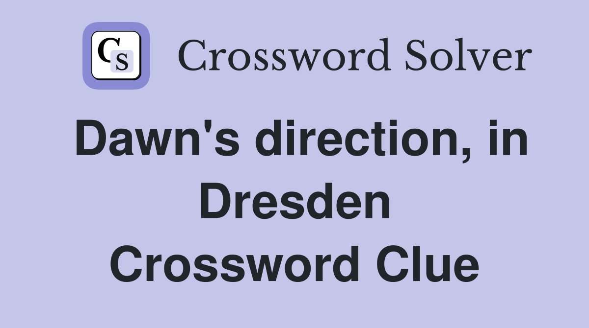 Dawn's direction, in Dresden Crossword Clue