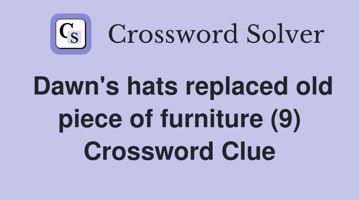 Dawn's hats replaced old piece of furniture (9) Crossword Clue