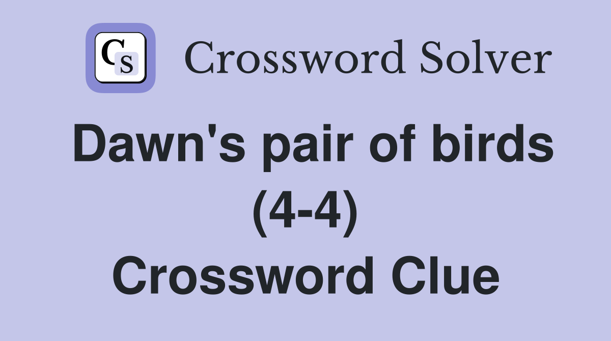 Dawn's pair of birds (4-4) Crossword Clue