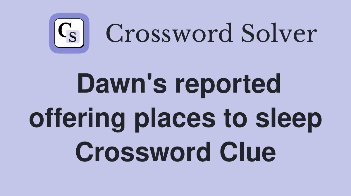 Dawn's reported offering places to sleep Crossword Clue