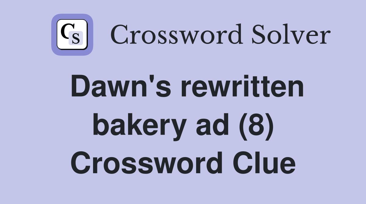 Dawn's rewritten bakery ad (8) Crossword Clue