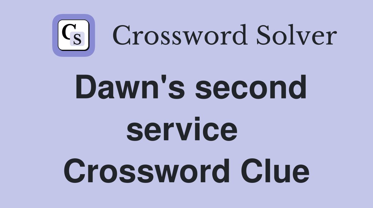 Dawn's second service  Crossword Clue