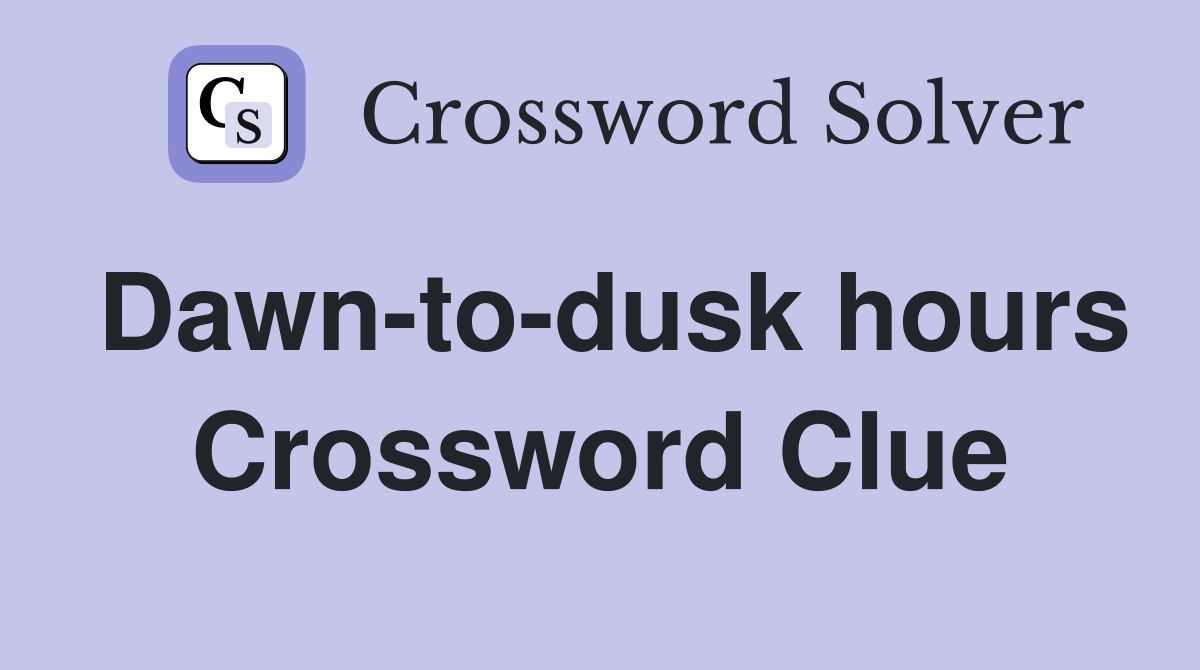 Dawn-to-dusk hours Crossword Clue