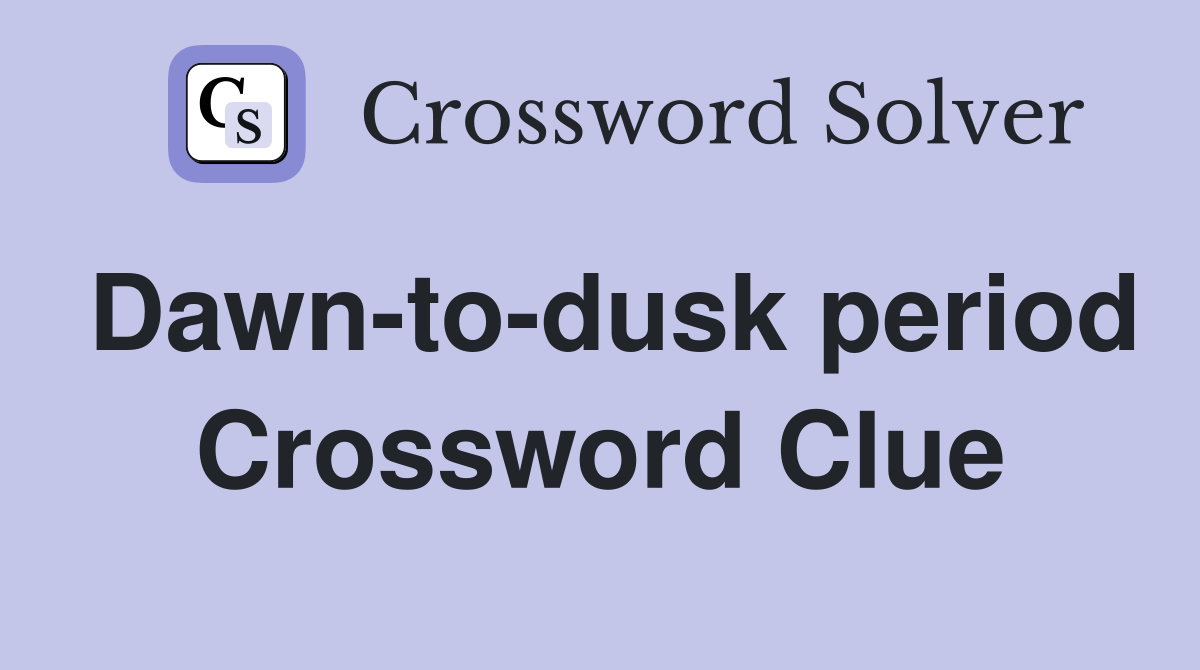 Dawn-to-dusk period Crossword Clue