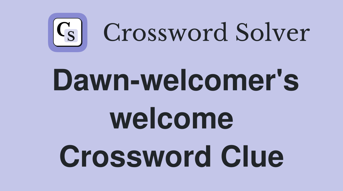 Dawn-welcomer's welcome Crossword Clue