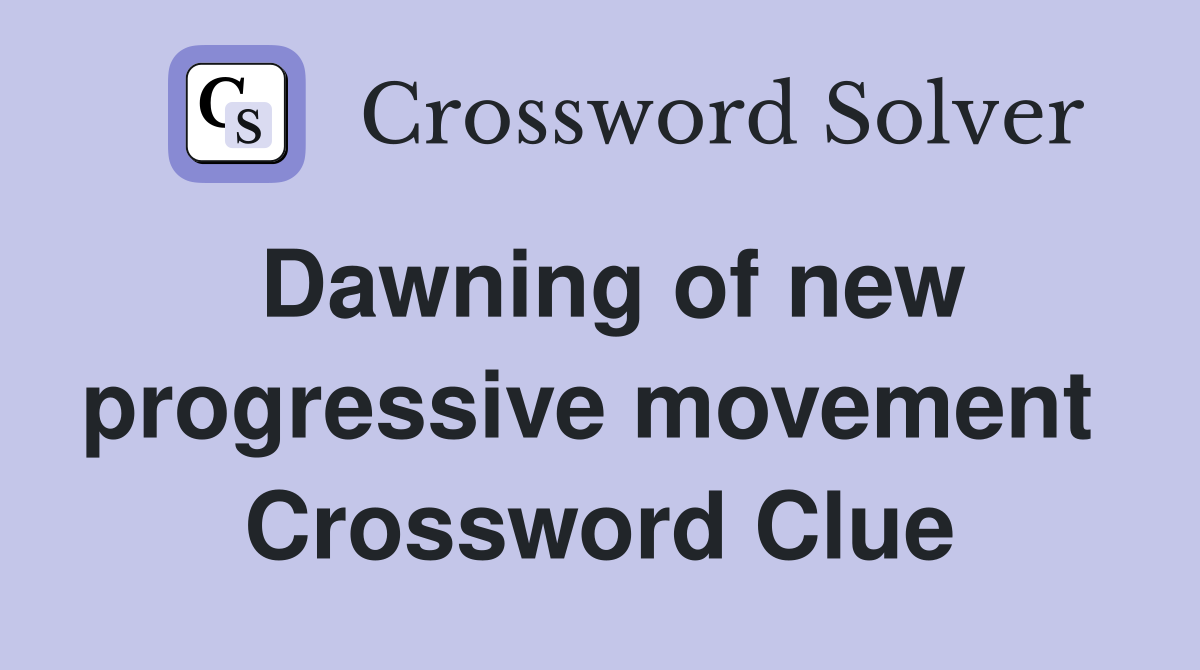 Dawning of new progressive movement  Crossword Clue