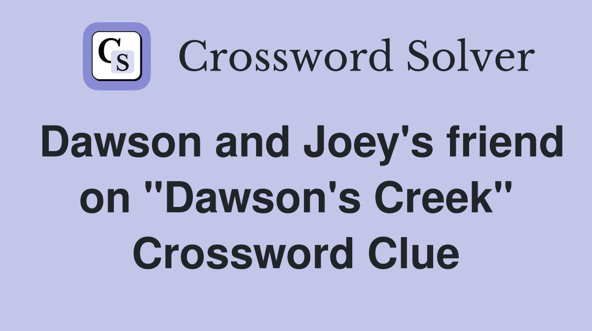 Dawson and Joey's friend on "Dawson's Creek" Crossword Clue