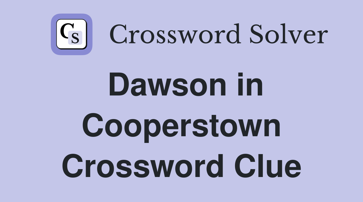 Dawson in Cooperstown Crossword Clue