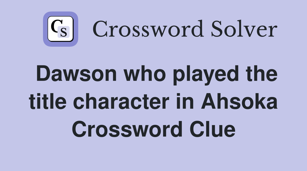 Dawson who played the title character in Ahsoka Crossword Clue