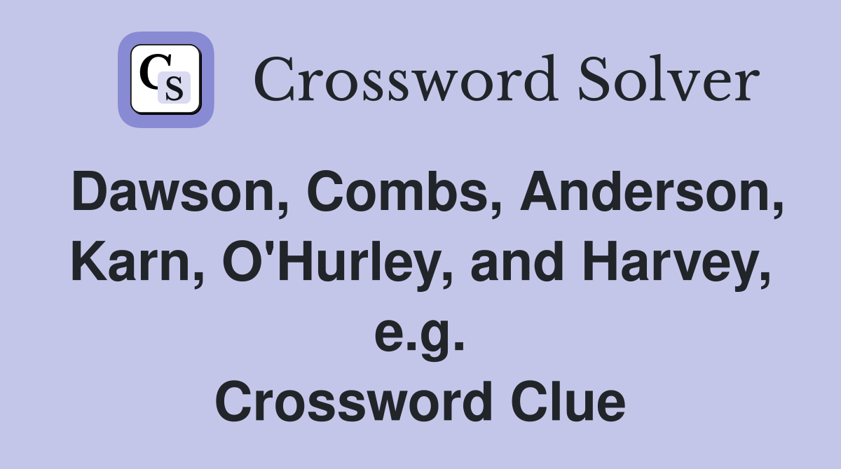 Dawson, Combs, Anderson, Karn, O'Hurley, and Harvey, e.g. Crossword Clue