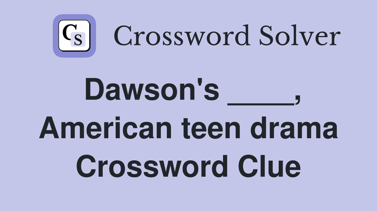 Dawson's ____, American teen drama Crossword Clue