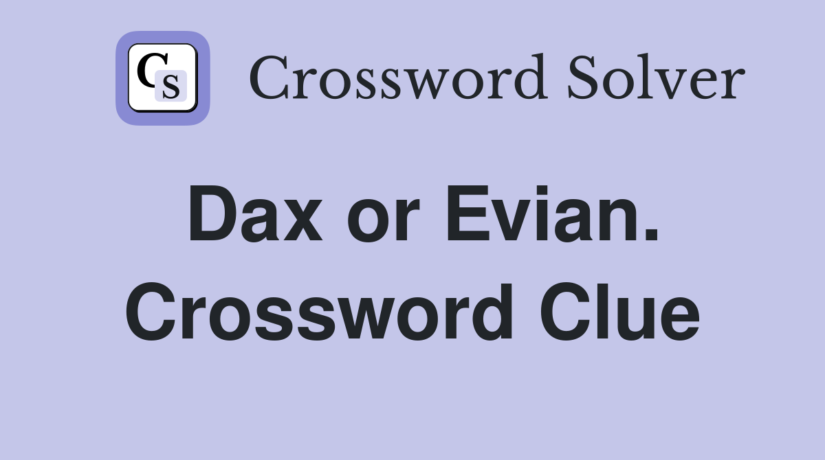 Dax or Evian. Crossword Clue