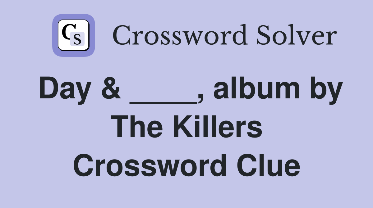 Day & ____, album by The Killers Crossword Clue