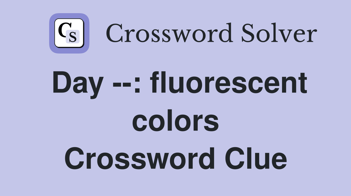 Day --: fluorescent colors Crossword Clue