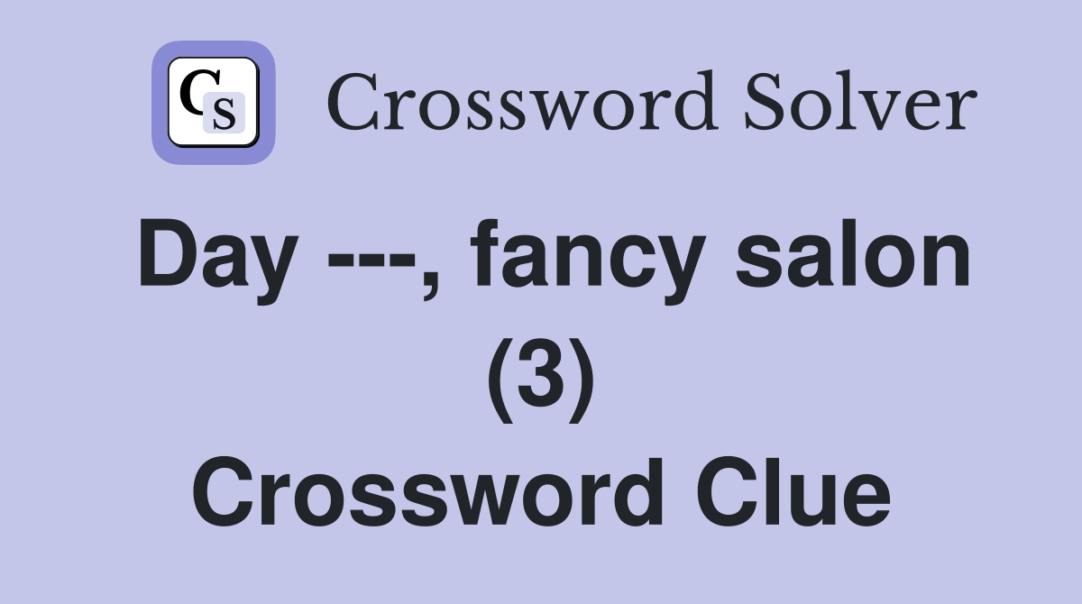 Day ---, fancy salon (3) Crossword Clue