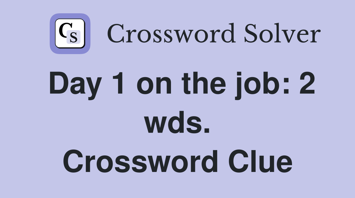 Day 1 on the job: 2 wds. Crossword Clue