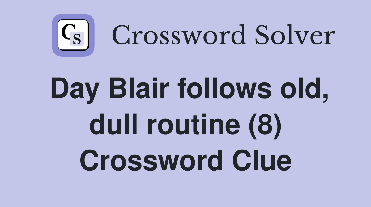 Day Blair follows old, dull routine (8) Crossword Clue