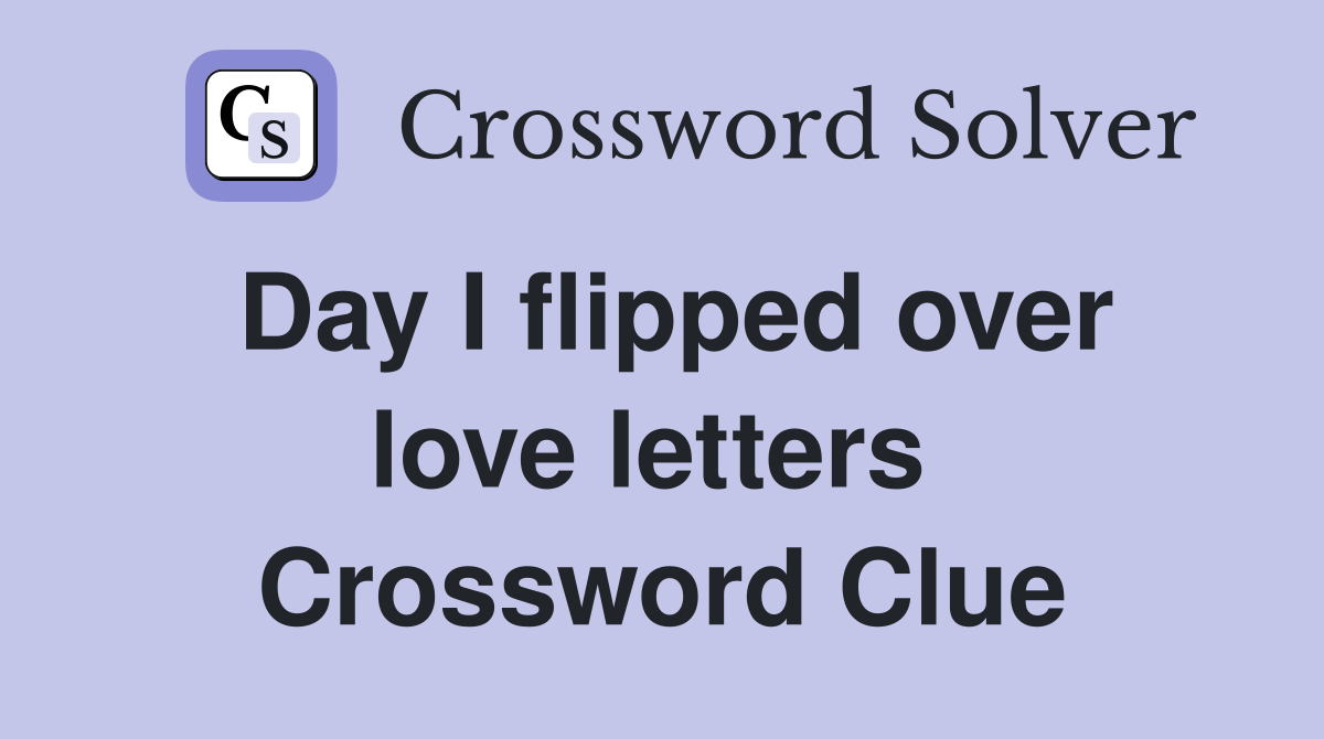 Day I flipped over love letters  Crossword Clue