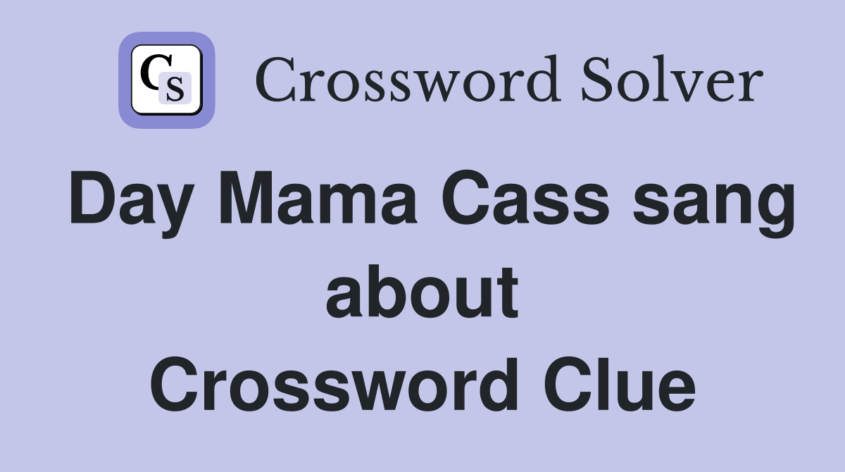 Day Mama Cass sang about Crossword Clue