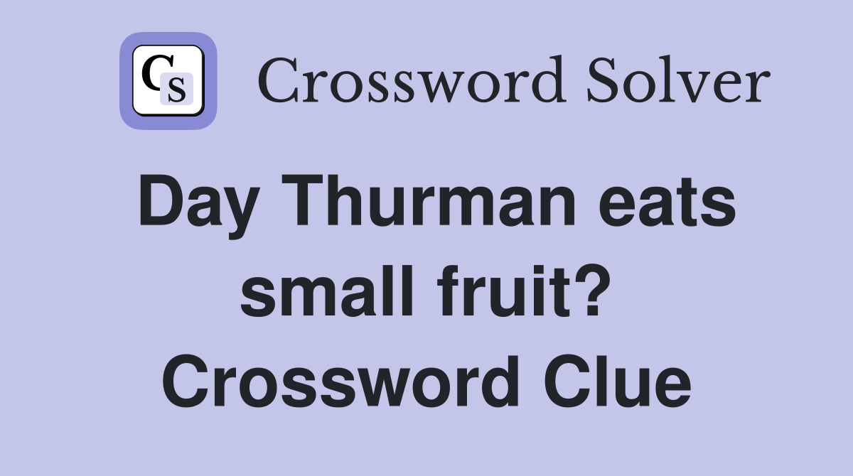 Day Thurman eats small fruit? Crossword Clue