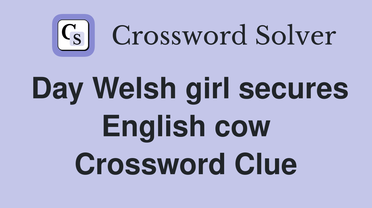 Day Welsh girl secures English cow Crossword Clue