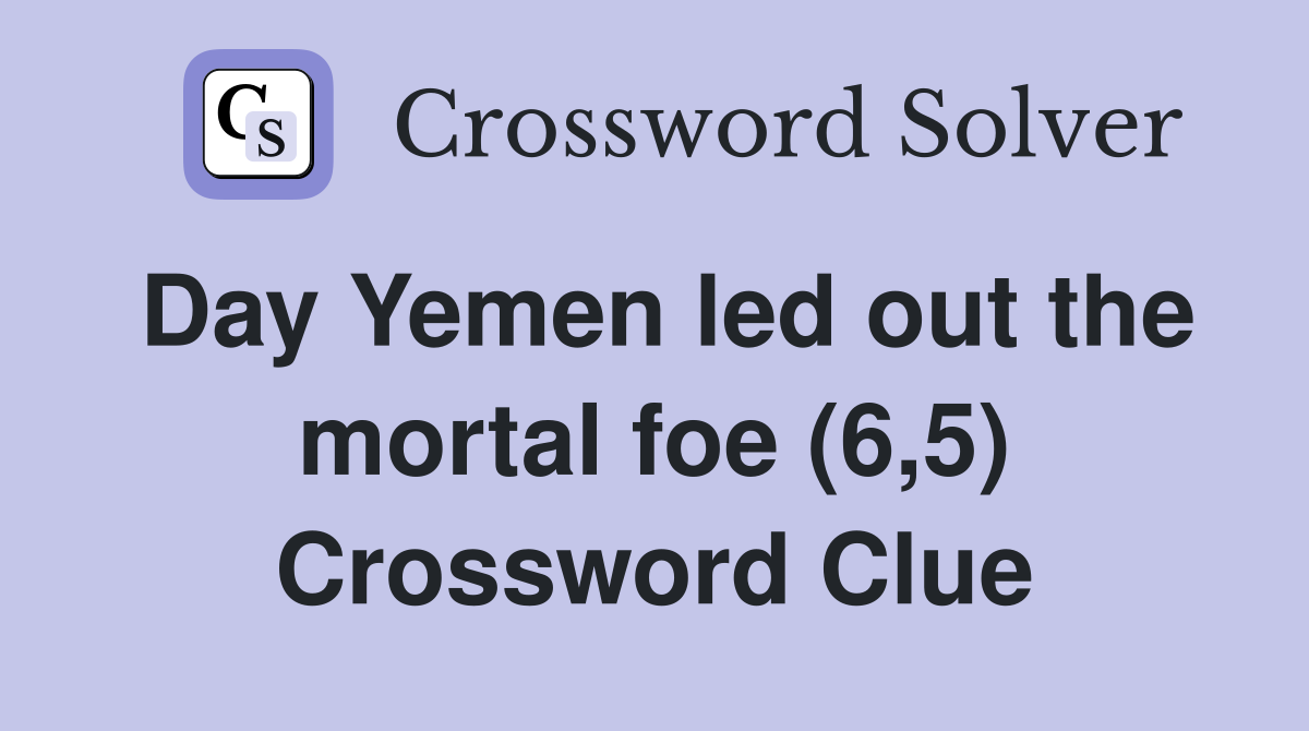 Day Yemen led out the mortal foe (6,5) Crossword Clue