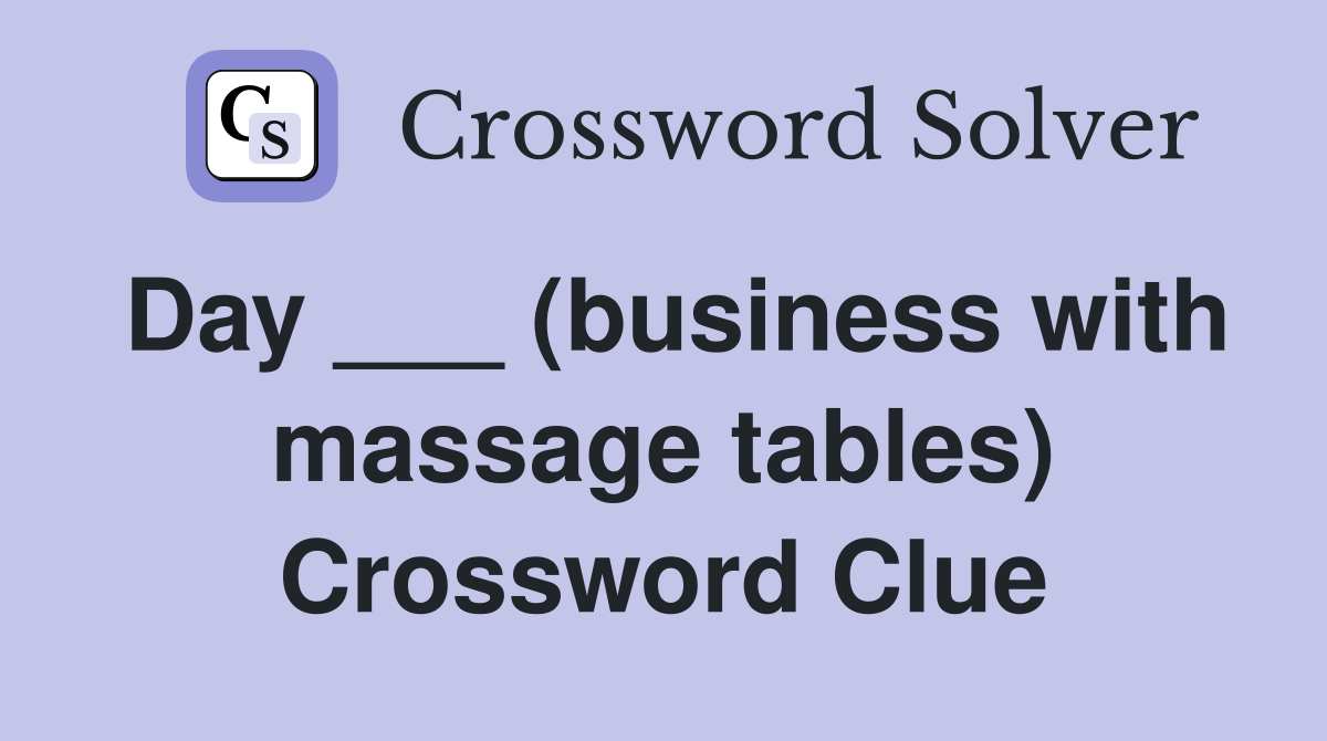 Day ___ (business with massage tables) Crossword Clue