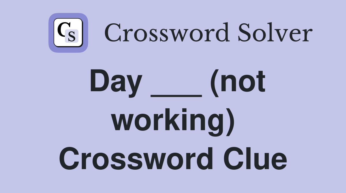 Day ___ (not working) Crossword Clue