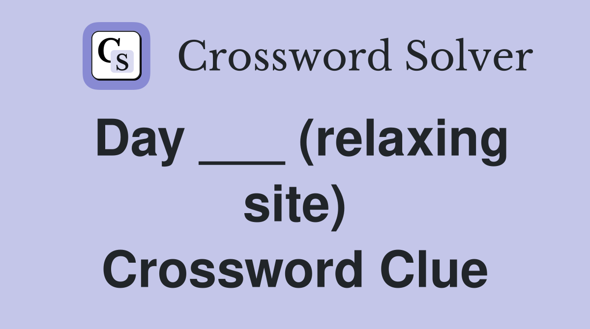 Day ___ (relaxing site) Crossword Clue