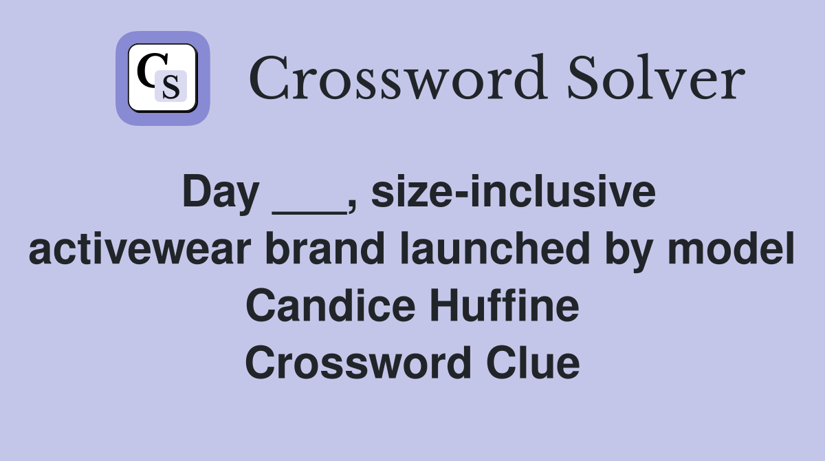 Day ___, size-inclusive activewear brand launched by model Candice Huffine Crossword Clue