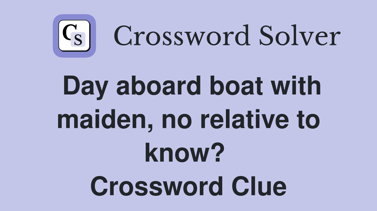 Day aboard boat with maiden, no relative to know?  Crossword Clue