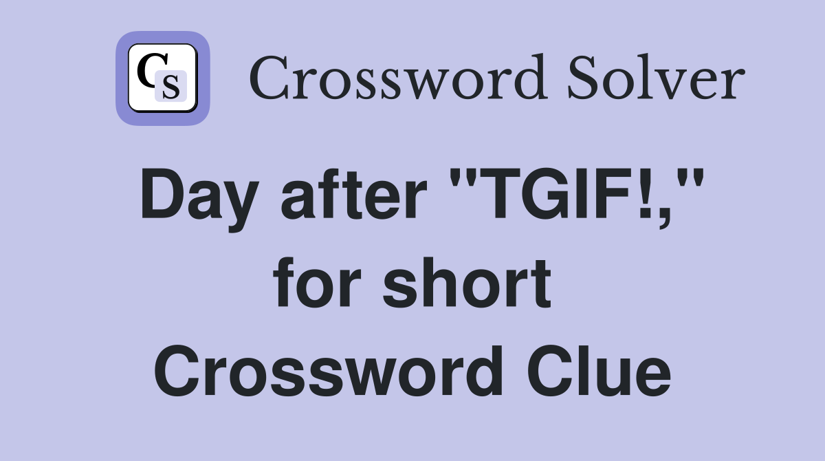Day after "TGIF!," for short Crossword Clue