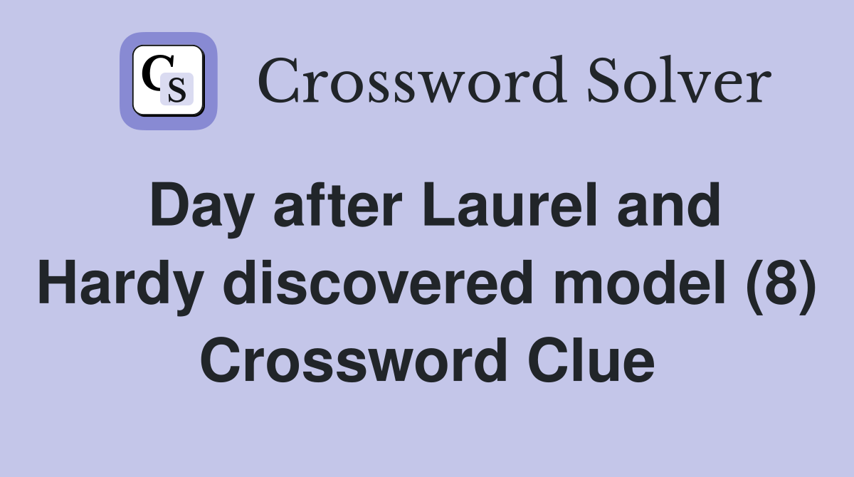 Day after Laurel and Hardy discovered model (8) Crossword Clue