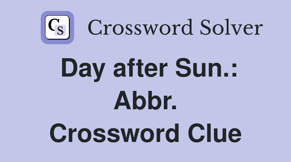 Day after Sun.: Abbr. Crossword Clue