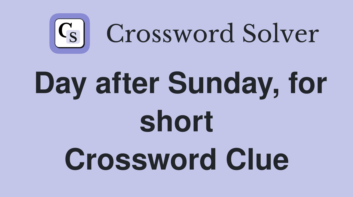 Day after Sunday, for short Crossword Clue